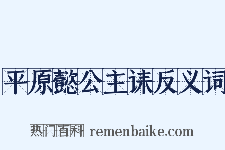 平原懿公主诔反义词是什么意思的图片